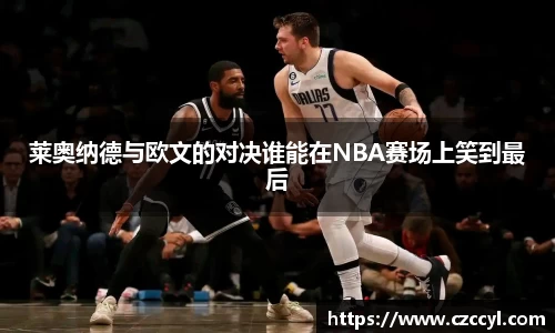 莱奥纳德与欧文的对决谁能在NBA赛场上笑到最后