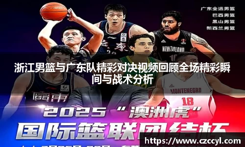 浙江男篮与广东队精彩对决视频回顾全场精彩瞬间与战术分析